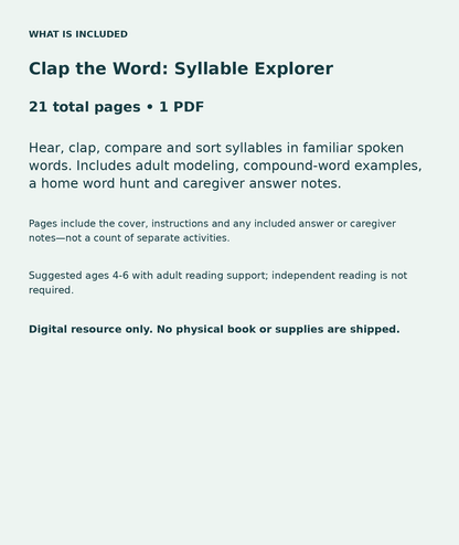 Clap the Word: Syllable Explorer: contents overview, 21 total pages in one PDF; Hear, clap, compare and sort syllables in familiar spoken words. Includes adult modeling, compound-word examples, a home word hunt and caregiver answer notes.