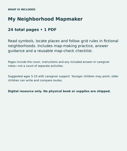 My Neighborhood Mapmaker: contents overview, 24 total pages in one PDF; Read symbols, locate places and follow grid rules in fictional neighborhoods. Includes map-making practice, answer guidance and a reusable map-check checklist.