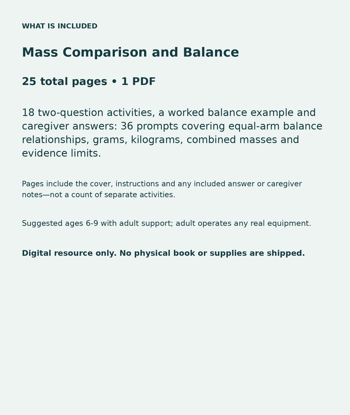 Mass Comparison and Balance: contents overview, 25 total pages in one PDF; 18 two-question activities, a worked balance example and caregiver answers: 36 prompts covering equal-arm balance relationships, grams, kilograms, combined masses and evidence limits.